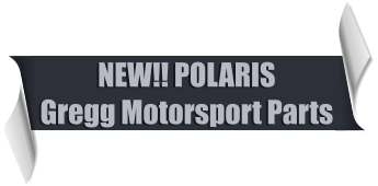 NEW!! POLARIS Gregg Motorsport Parts
